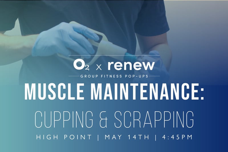 O2 x Renew: Muscle Maintenance May: Cupping and Scrapping